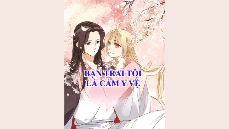 Tóm tắt chi tiết tác phẩm Bạn trai tôi là Cẩm Y Vệ