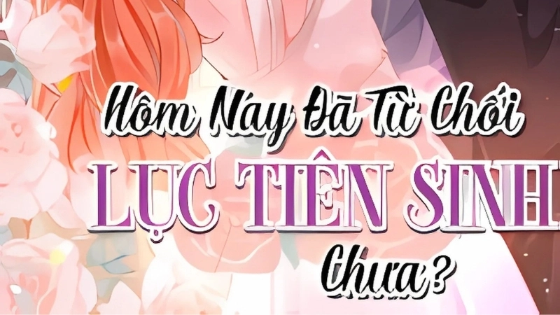 Tóm tắt truyện Hôm Nay Từ Chối Lục Tiên Sinh