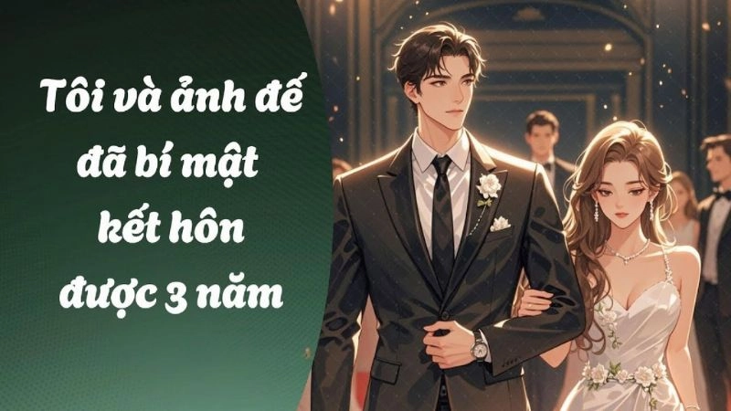 Tóm tắt truyện Kết hôn bí mật với ảnh đế đầy cuốn hút