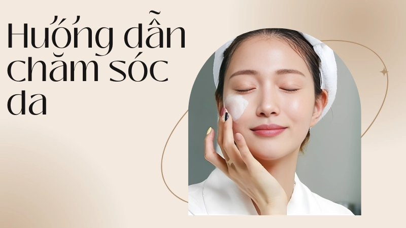 Hướng dẫn các bước chăm sóc da căng bóng tại nhà