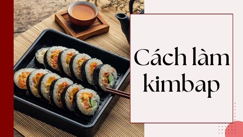 Nguyên liệu làm kimbap giòn ngon chỉ cần ra chợ là có đủ