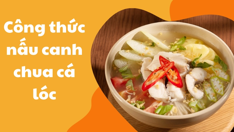 Công thức nấu canh chua cá lóc chuẩn vị miền Tây