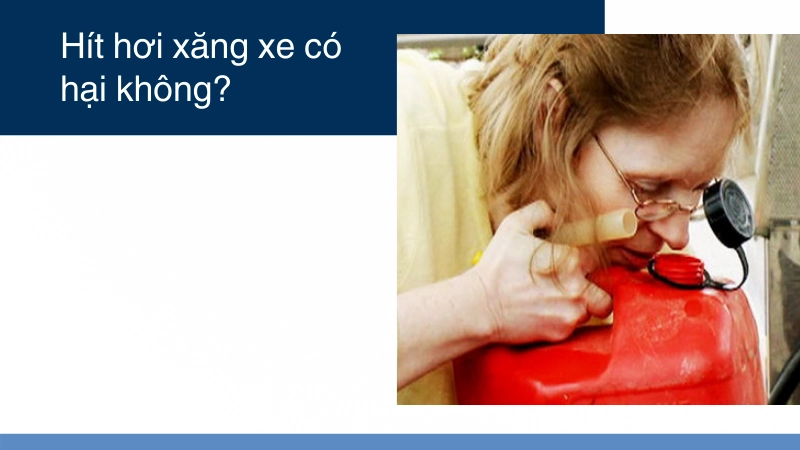 Hít phải hơi xăng xe nguy hiểm ra sao