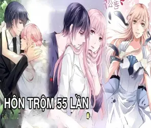 Trọn bộ tóm tắt truyện Hôn Trộm 55 Lần cực hấp dẫn
