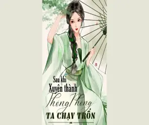 Tóm tắt truyện Sau khi xuyên thành thông phòng ta chạy trốn