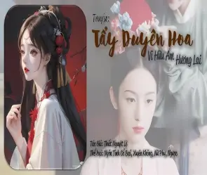 Tóm tắt truyện Tẩy Duyên Hoa ngắn gọn, đầy đủ nhất