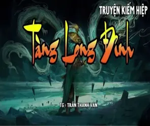 Tóm tắt Tàng Long Đỉnh – Cuộc chiến giang hồ đẫm máu