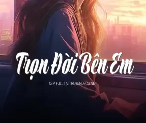 Trọn Đời Bên Em tóm tắt truyện tình yêu đầy tiếc nuối