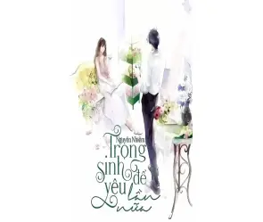 Tóm tắt truyện Trọng sinh để yêu lần nữa ngắn gọn dễ hiểu