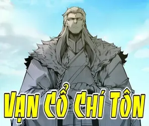 Tóm tắt Vạn Cổ Chí Tôn - Sức mạnh vô song và ý chí bất diệt