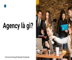 Agency là gì? Cách lựa chọn đúng để nâng tầm thương hiệu
