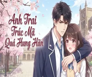 Tóm tắt Anh trai trúc mã quá hung hãn - Tình cảm rối ren