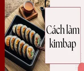 Bật mí cách làm kimbap giòn ngon, nguyên liệu dễ tìm