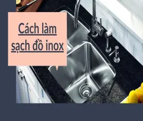 Cách làm sạch đồ inox an toàn cho sức khỏe gia đình