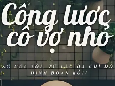 Review tóm tắt truyện Công Lược Cô Vợ Nhỏ chuẩn ngôn tình