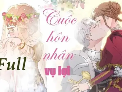 Tóm tắt truyện Cuộc Hôn Nhân Vụ Lợi đầy bất ngờ và cảm xúc
