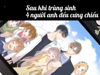 Tóm tắt truyện Sau khi trùng sinh bốn người anh cưng chiều hay