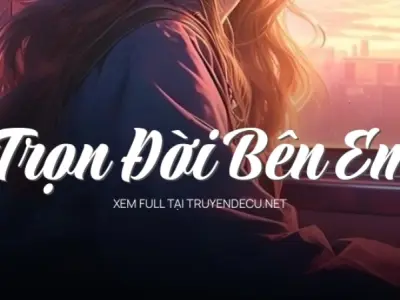 Trọn Đời Bên Em tóm tắt truyện tình yêu đầy tiếc nuối