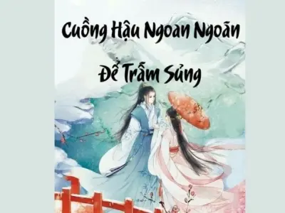 Tóm tắt Cuồng Hậu Ngoan Ngoãn Để Trẫm Sủng đầy thú vị