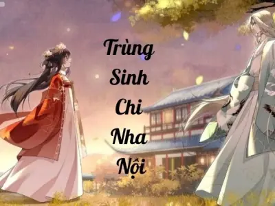 Tóm tắt Trùng Sinh Chi Nha Nội – Cung đấu và sức mạnh
